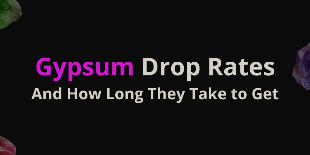 Daily Gypsum Drop-Rates: Which Ones Are Easiest to Obtain and How Long Does It Take?
